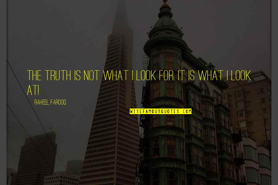 Teshale Worku Quotes By Raheel Farooq: The truth is not what I look for.