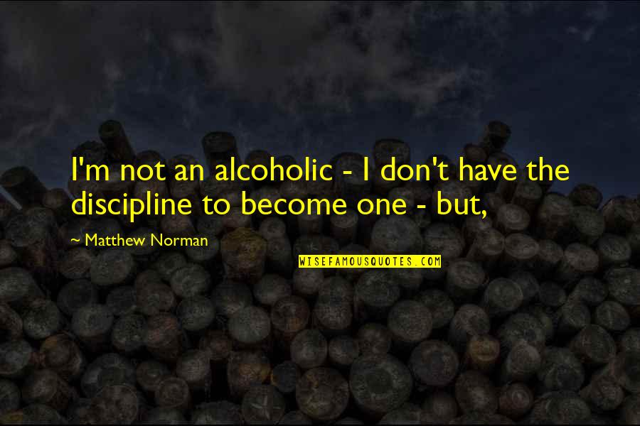 Teshima Island Quotes By Matthew Norman: I'm not an alcoholic - I don't have