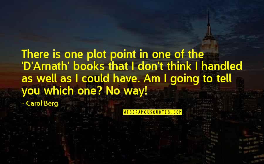 Teshome Meteku Quotes By Carol Berg: There is one plot point in one of Teshome Meteku Quotes By Carol Berg: There is one plot point in one of
