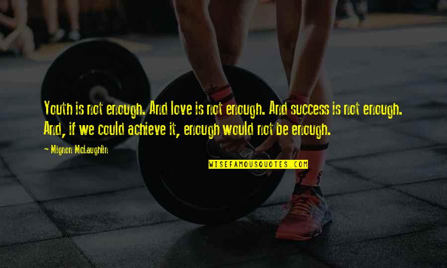 Teshome Meteku Quotes By Mignon McLaughlin: Youth is not enough. And love is not