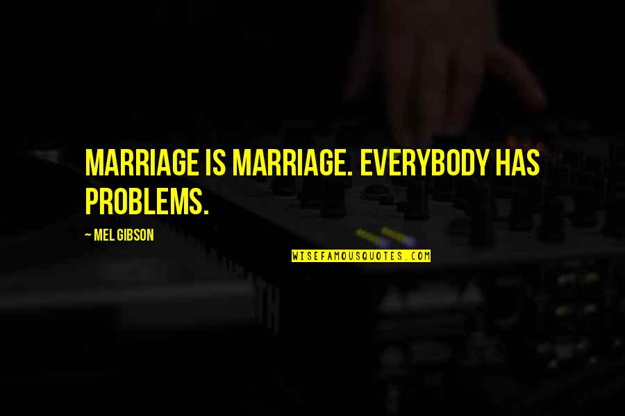 Teshome Wolde Quotes By Mel Gibson: Marriage is marriage. Everybody has problems.