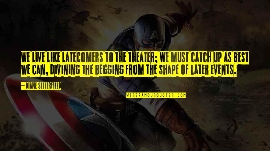 Teshuvah In Hebrew Quotes By Diane Setterfield: We live like latecomers to the theater; we Teshuvah In Hebrew Quotes By Diane Setterfield: We live like latecomers to the theater; we
