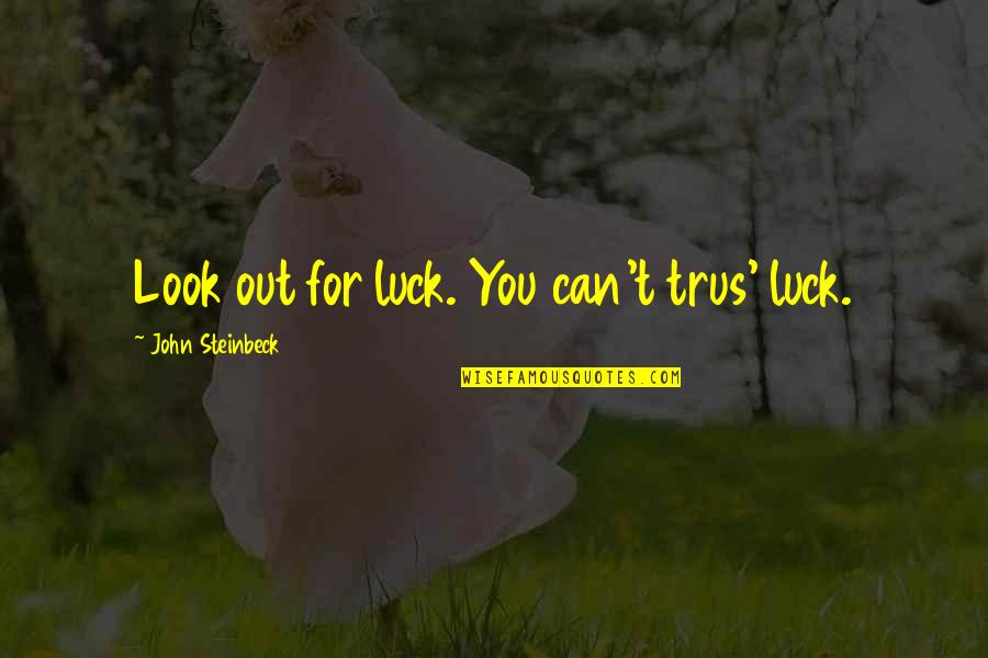 Tesine Sulle Quotes By John Steinbeck: Look out for luck. You can't trus' luck. Tesine Sulle Quotes By John Steinbeck: Look out for luck. You can't trus' luck.