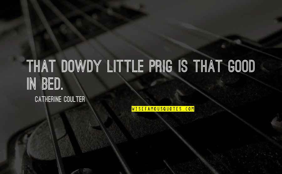 Tesis Adalah Quotes By Catherine Coulter: That dowdy little prig is that good in Tesis Adalah Quotes By Catherine Coulter: That dowdy little prig is that good in