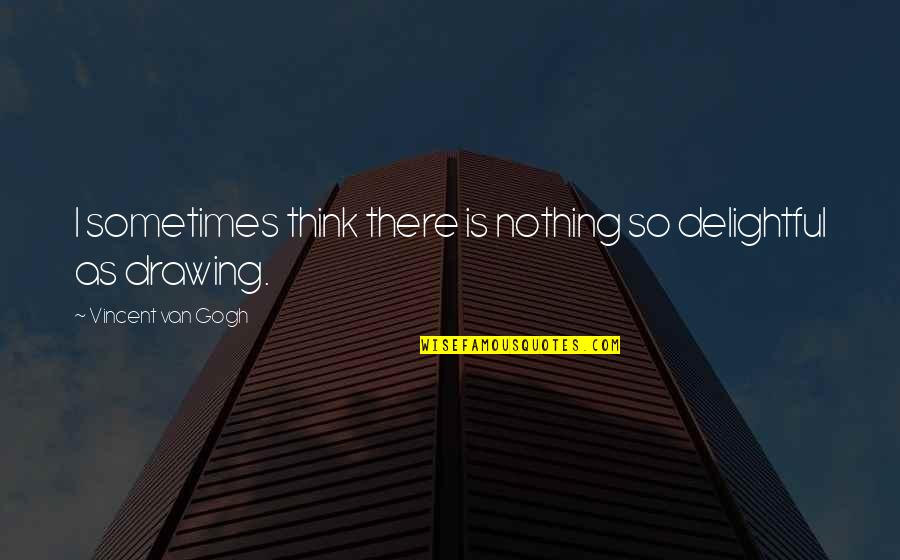 Tesis De Grado Quotes By Vincent Van Gogh: I sometimes think there is nothing so delightful