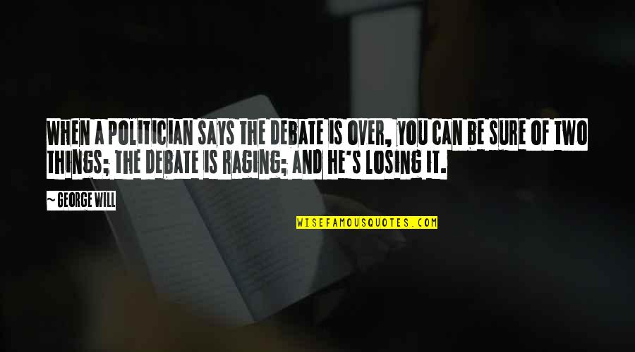 Tesis Definicion Quotes By George Will: When a politician says the debate is over, Tesis Definicion Quotes By George Will: When a politician says the debate is over,