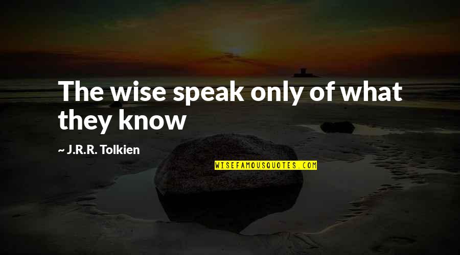 Tesis Y Quotes By J.R.R. Tolkien: The wise speak only of what they know Tesis Y Quotes By J.R.R. Tolkien: The wise speak only of what they know