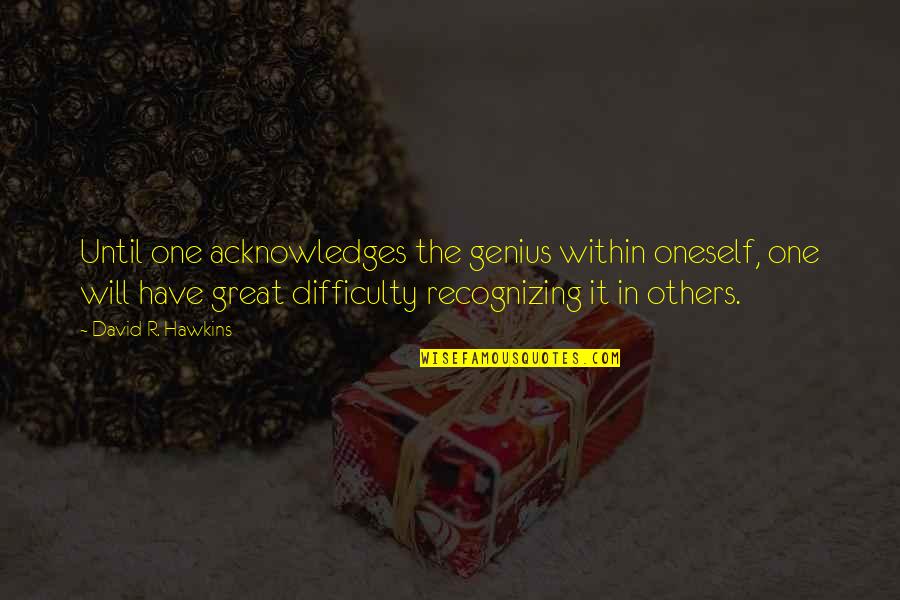 Tesk R Ederi M Bi R Fatoi Quotes By David R. Hawkins: Until one acknowledges the genius within oneself, one Tesk R Ederi M Bi R Fatoi Quotes By David R. Hawkins: Until one acknowledges the genius within oneself, one