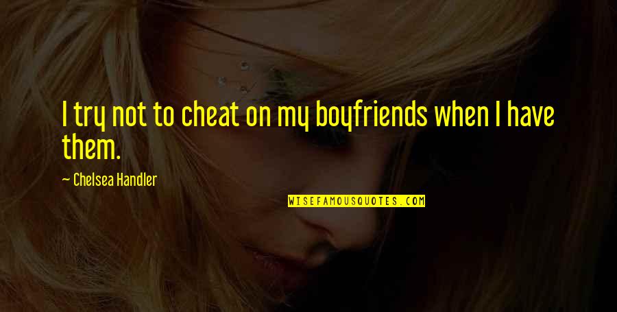 Tesla Motors Quote Quotes By Chelsea Handler: I try not to cheat on my boyfriends Tesla Motors Quote Quotes By Chelsea Handler: I try not to cheat on my boyfriends