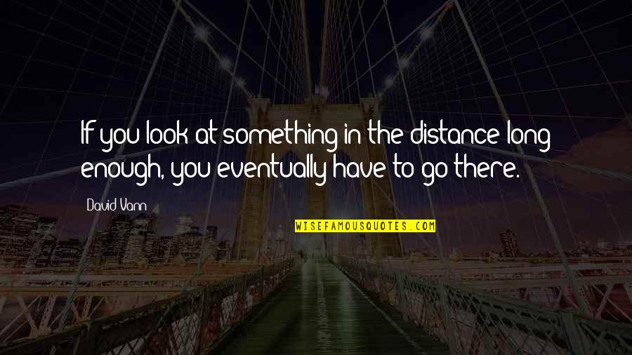 Tesla Payoff Quote Quotes By David Vann: If you look at something in the distance