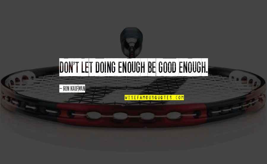 Tesla Payoff Quote Quotes By Ron Kaufman: Don't let doing enough be good enough.