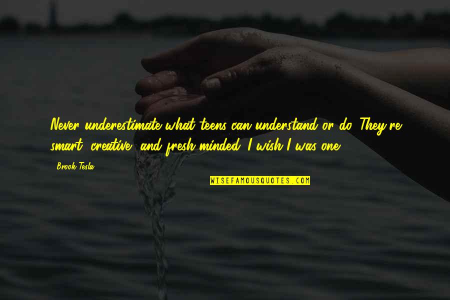 Tesla's Quotes By Brook Tesla: Never underestimate what teens can understand or do.