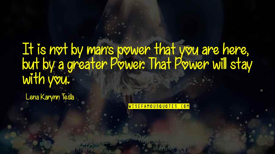 Tesla's Quotes By Lena Karynn Tesla: It is not by man's power that you