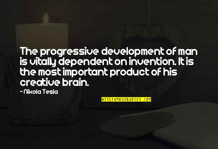 Tesla's Quotes By Nikola Tesla: The progressive development of man is vitally dependent