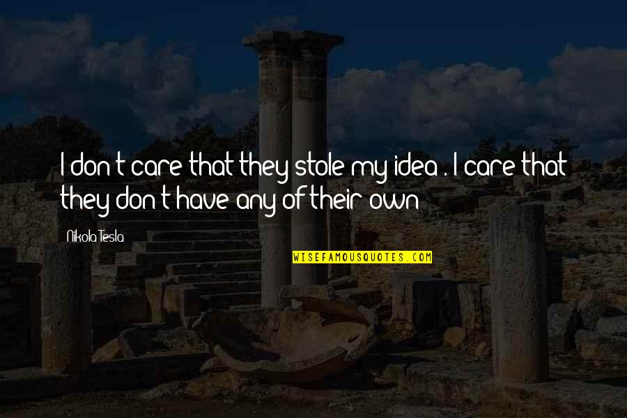 Tesla's Quotes By Nikola Tesla: I don't care that they stole my idea