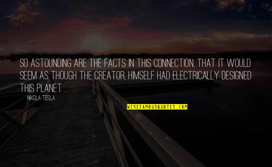 Tesla's Quotes By Nikola Tesla: So astounding are the facts in this connection,