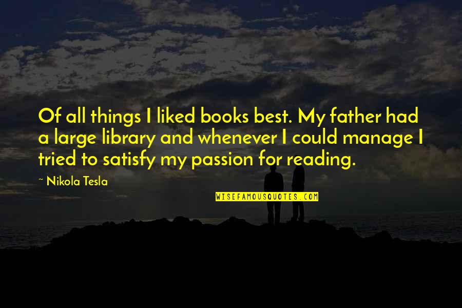 Tesla's Quotes By Nikola Tesla: Of all things I liked books best. My