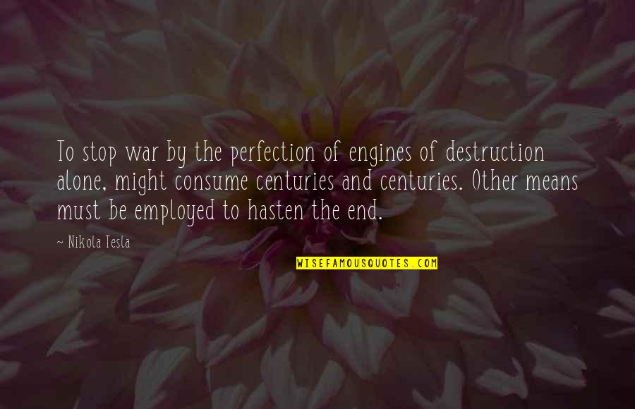 Tesla's Quotes By Nikola Tesla: To stop war by the perfection of engines