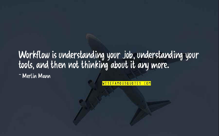 Tesler Bulbs Quotes By Merlin Mann: Workflow is understanding your job, understanding your tools,
