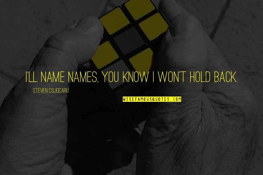 Teslic Online Quotes By Steven Cojocaru: I'll name names, you know I won't hold Teslic Online Quotes By Steven Cojocaru: I'll name names, you know I won't hold