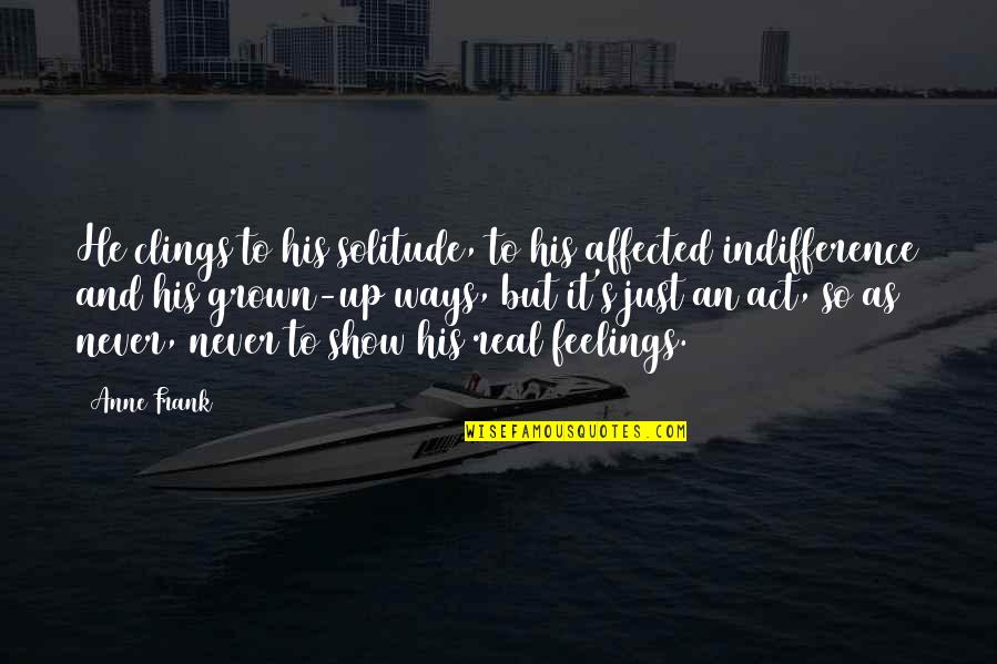 Teslic Quotes By Anne Frank: He clings to his solitude, to his affected