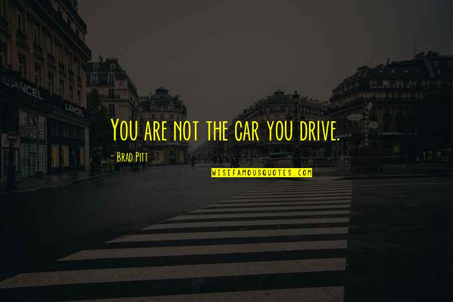 Teslini Quotes By Brad Pitt: You are not the car you drive. Teslini Quotes By Brad Pitt: You are not the car you drive.