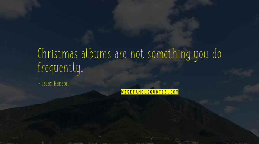 Teslini Quotes By Isaac Hanson: Christmas albums are not something you do frequently. Teslini Quotes By Isaac Hanson: Christmas albums are not something you do frequently.