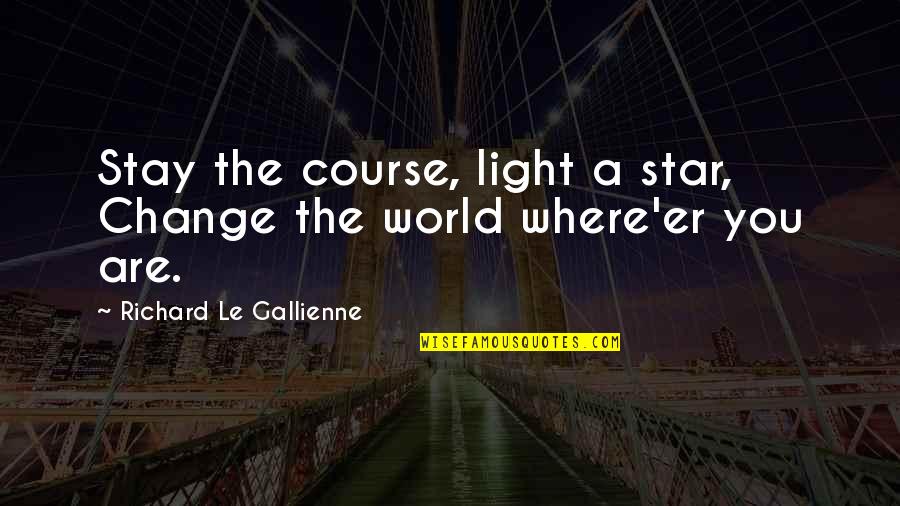 Tesmo Animal Quotes By Richard Le Gallienne: Stay the course, light a star, Change the
