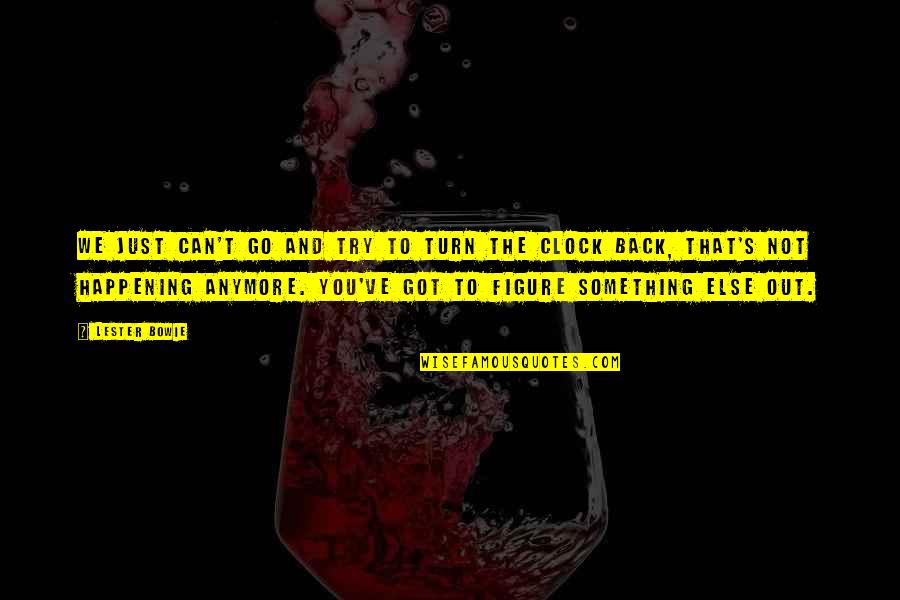 Tesonero Quotes By Lester Bowie: We just can't go and try to turn