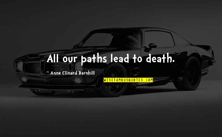 Tesori Oriente Quotes By Anne Clinard Barnhill: All our paths lead to death. Tesori Oriente Quotes By Anne Clinard Barnhill: All our paths lead to death.