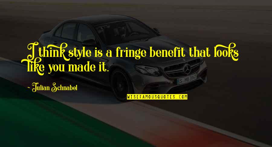 Tesori Oriente Quotes By Julian Schnabel: I think style is a fringe benefit that Tesori Oriente Quotes By Julian Schnabel: I think style is a fringe benefit that