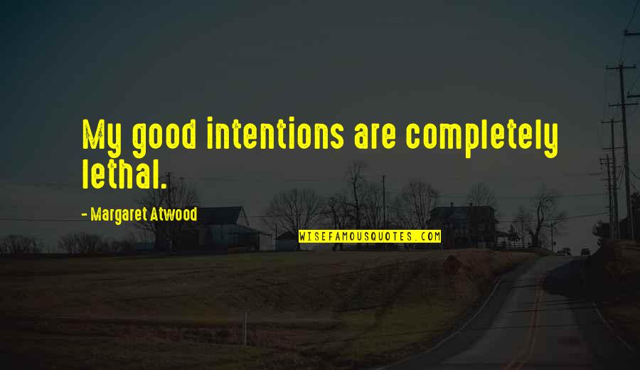Tesoros Restaurant Quotes By Margaret Atwood: My good intentions are completely lethal. Tesoros Restaurant Quotes By Margaret Atwood: My good intentions are completely lethal.