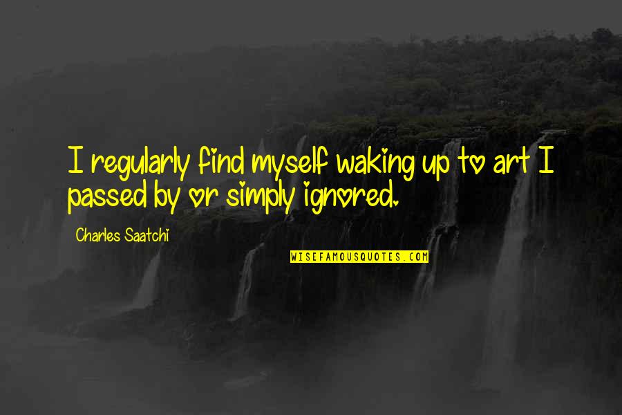 Tesouro Prefixado Quotes By Charles Saatchi: I regularly find myself waking up to art Tesouro Prefixado Quotes By Charles Saatchi: I regularly find myself waking up to art
