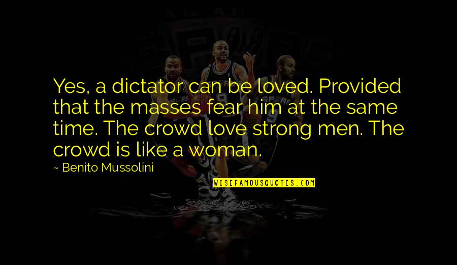 Tesouros Quotes By Benito Mussolini: Yes, a dictator can be loved. Provided that Tesouros Quotes By Benito Mussolini: Yes, a dictator can be loved. Provided that
