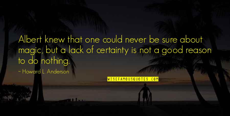 Tesouros Quotes By Howard L. Anderson: Albert knew that one could never be sure Tesouros Quotes By Howard L. Anderson: Albert knew that one could never be sure