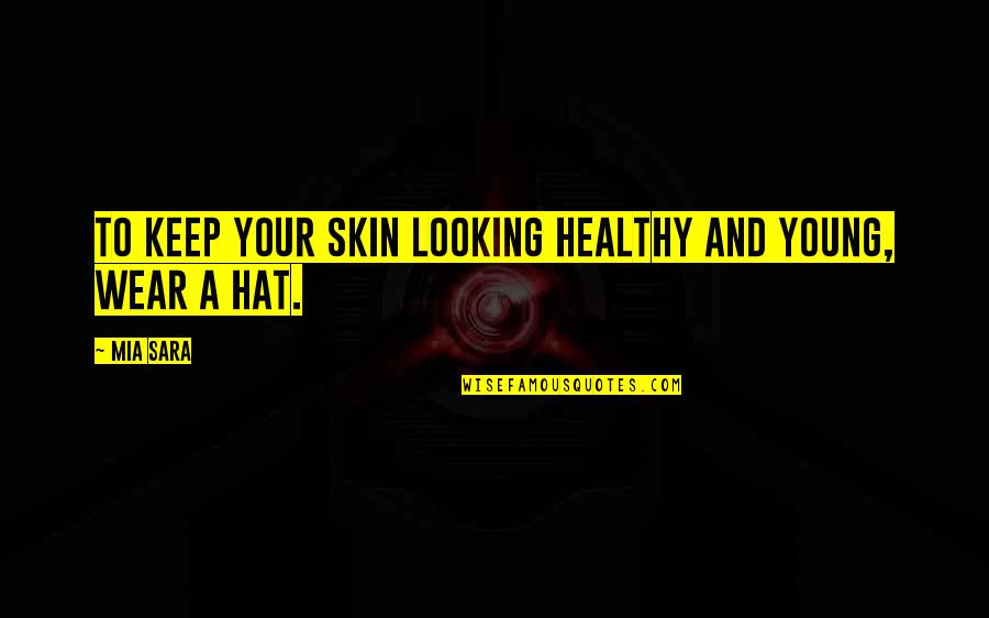 Tesouros Quotes By Mia Sara: To keep your skin looking healthy and young,