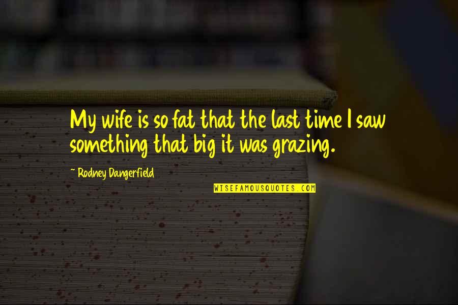Tesouros Quotes By Rodney Dangerfield: My wife is so fat that the last Tesouros Quotes By Rodney Dangerfield: My wife is so fat that the last