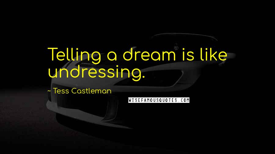 Tess Castleman quotes: Telling a dream is like undressing.