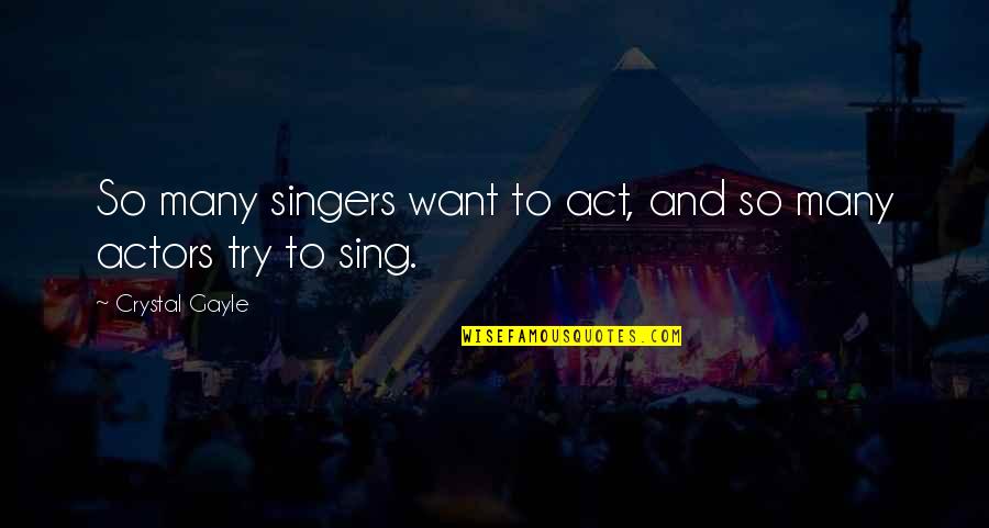 Tess Daly Quotes By Crystal Gayle: So many singers want to act, and so Tess Daly Quotes By Crystal Gayle: So many singers want to act, and so