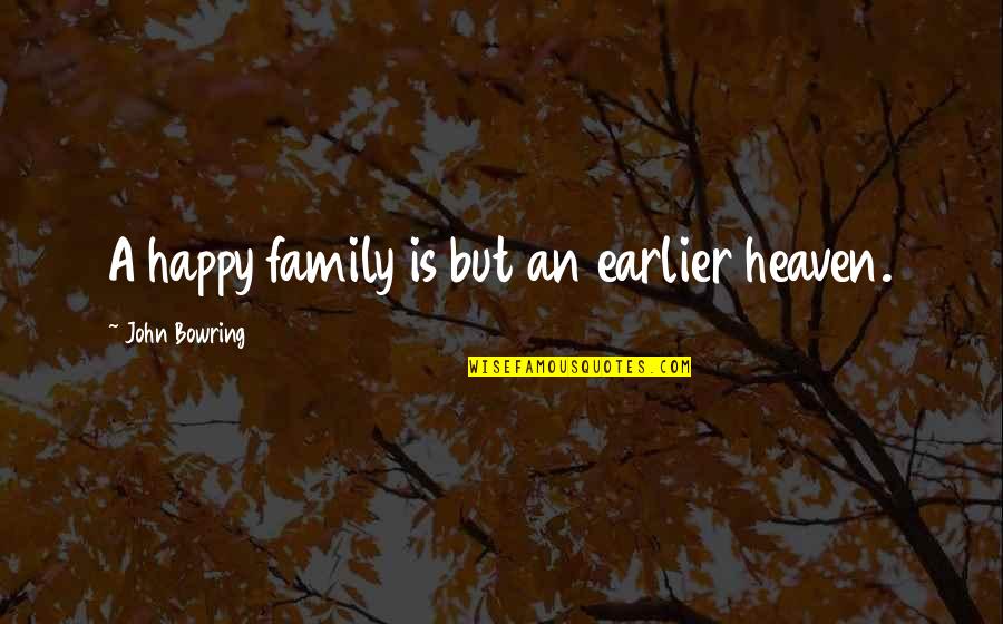 Tess Daly Strictly Quotes By John Bowring: A happy family is but an earlier heaven.