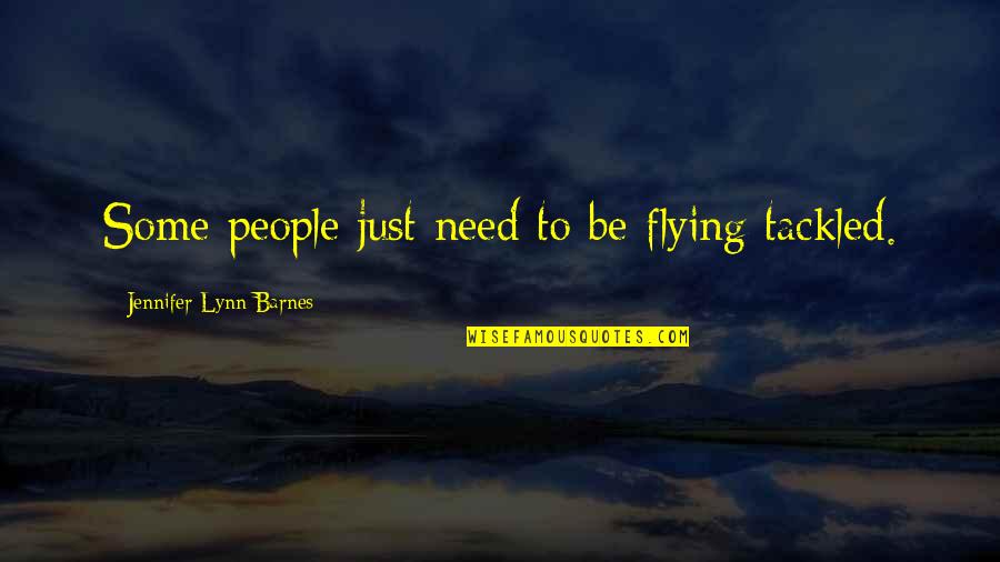 Tess D'urbervilles Quotes By Jennifer Lynn Barnes: Some people just need to be flying tackled.