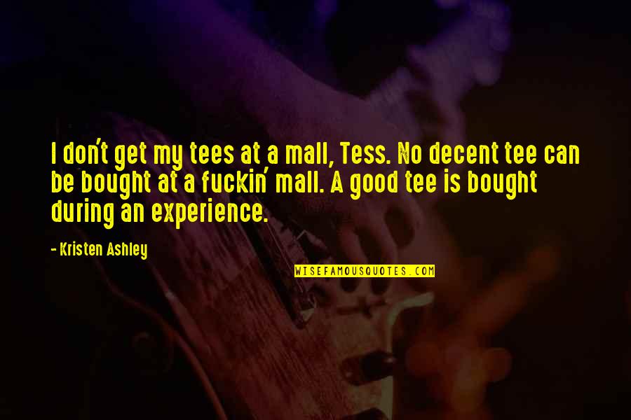 Tess D'urbervilles Quotes By Kristen Ashley: I don't get my tees at a mall,