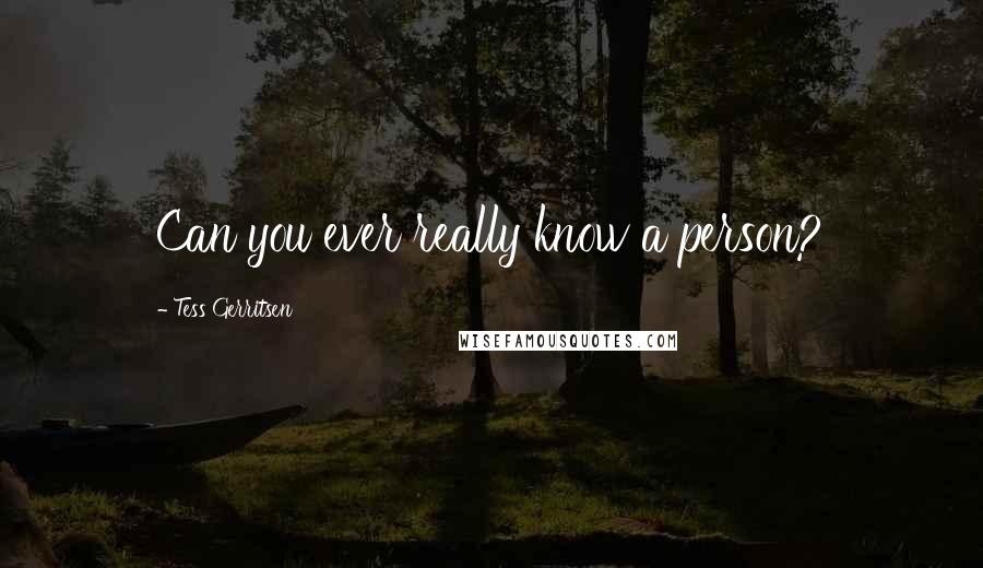 Tess Gerritsen quotes: Can you ever really know a person?