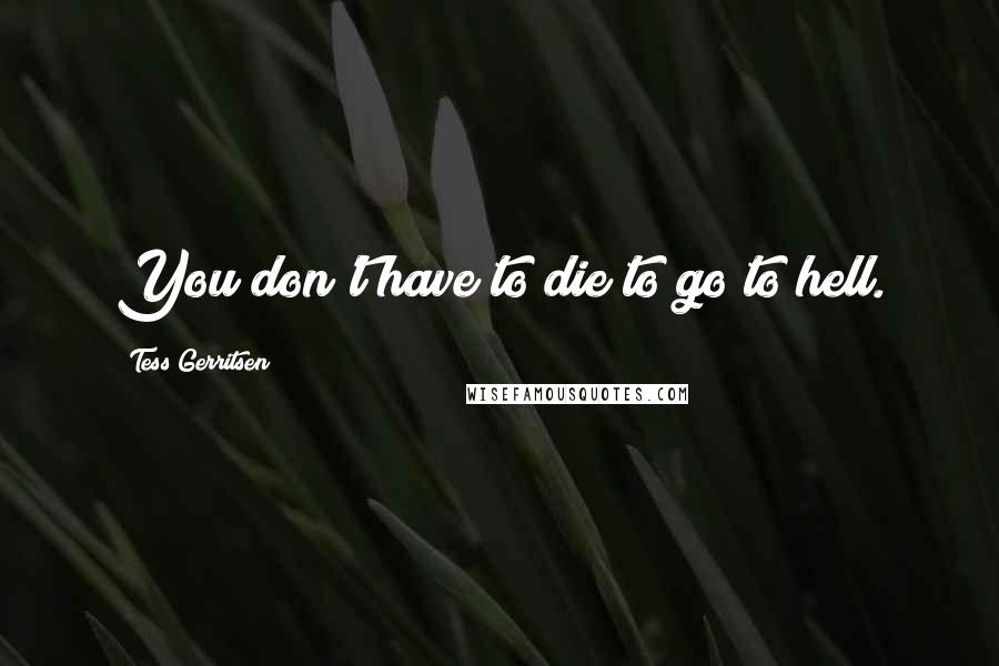 Tess Gerritsen quotes: You don't have to die to go to hell.