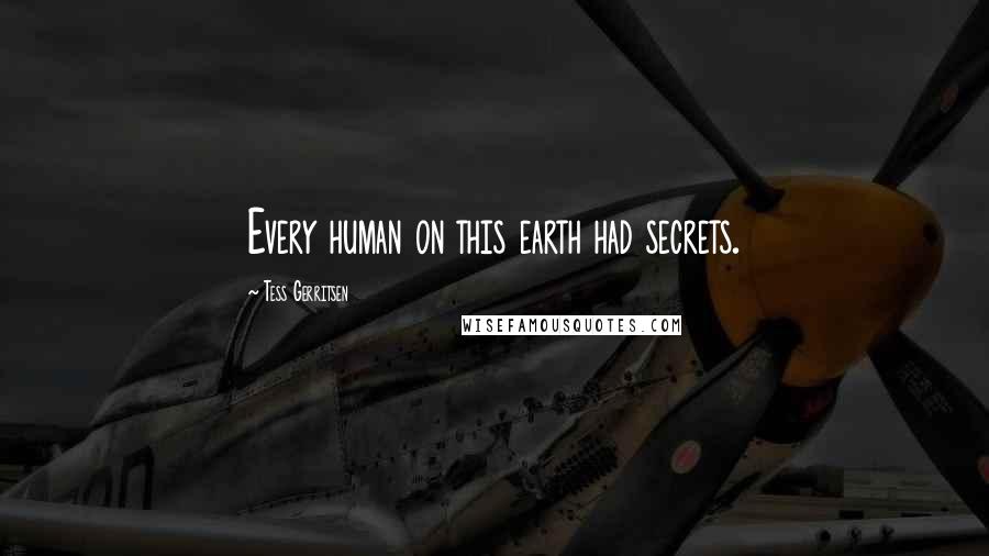 Tess Gerritsen quotes: Every human on this earth had secrets.