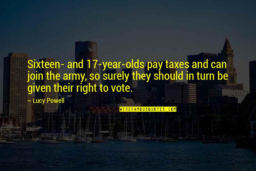 Tess Guinery Quotes By Lucy Powell: Sixteen- and 17-year-olds pay taxes and can join Tess Guinery Quotes By Lucy Powell: Sixteen- and 17-year-olds pay taxes and can join
