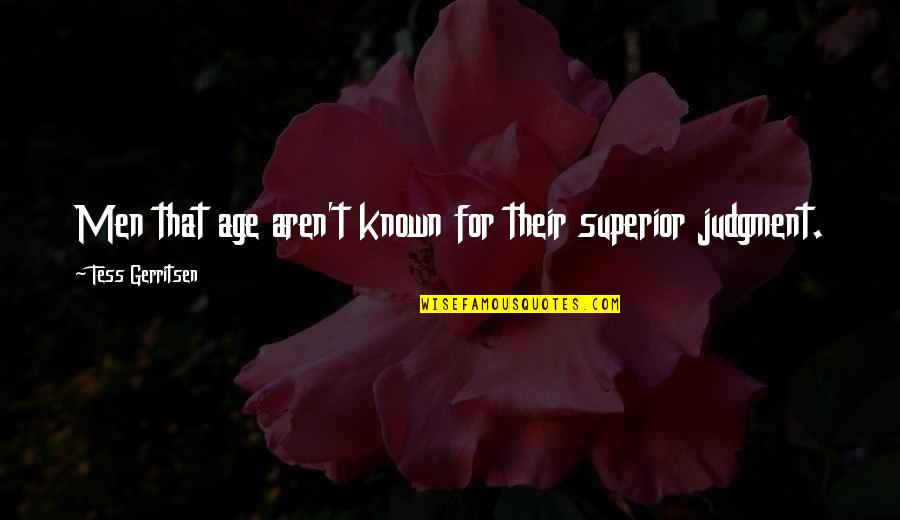Tess Of D'urberville Quotes By Tess Gerritsen: Men that age aren't known for their superior Tess Of D'urberville Quotes By Tess Gerritsen: Men that age aren't known for their superior