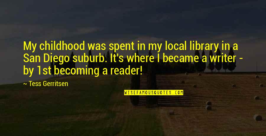 Tess Of D'urberville Quotes By Tess Gerritsen: My childhood was spent in my local library Tess Of D'urberville Quotes By Tess Gerritsen: My childhood was spent in my local library