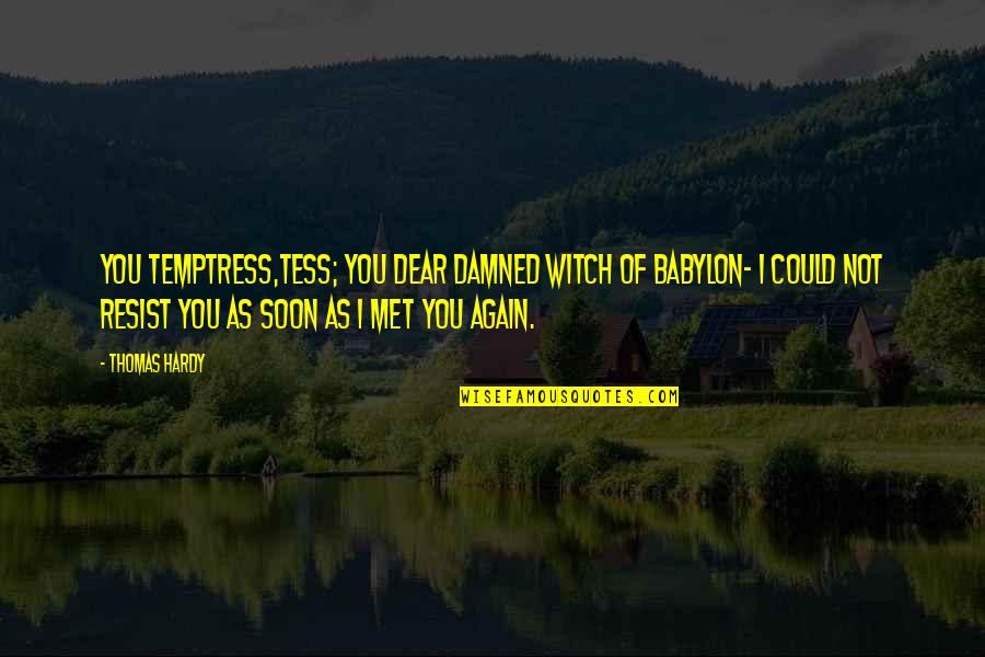 Tess Of D'urberville Quotes By Thomas Hardy: You temptress,Tess; you dear damned witch of Babylon- Tess Of D'urberville Quotes By Thomas Hardy: You temptress,Tess; you dear damned witch of Babylon-