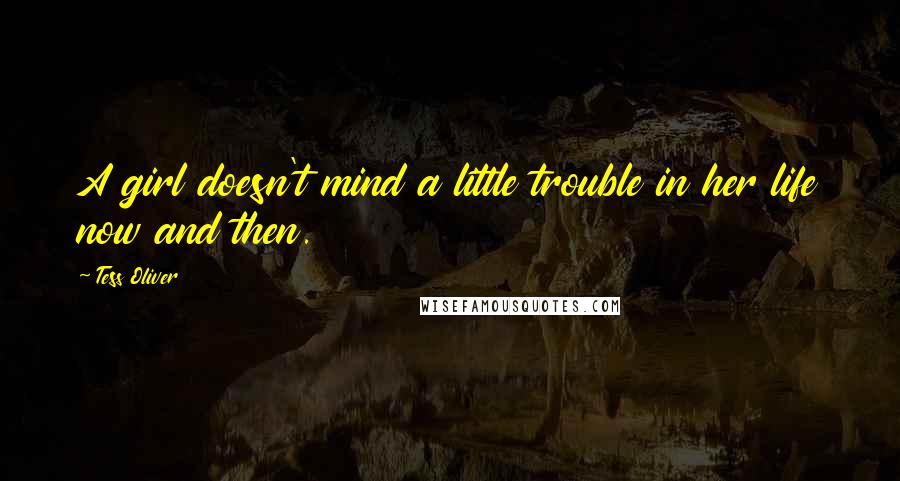 Tess Oliver quotes: A girl doesn't mind a little trouble in her life now and then.